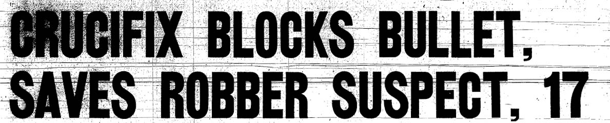 February 7, 1958: Headline: Crucifix blocks bullet, saves robber suspect, 17.